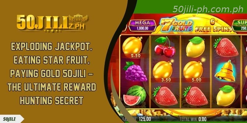 Exploding Jackpot Eat Star Fruit Pay Gold 50JILI – The Ultimate Reward Hunting Secret