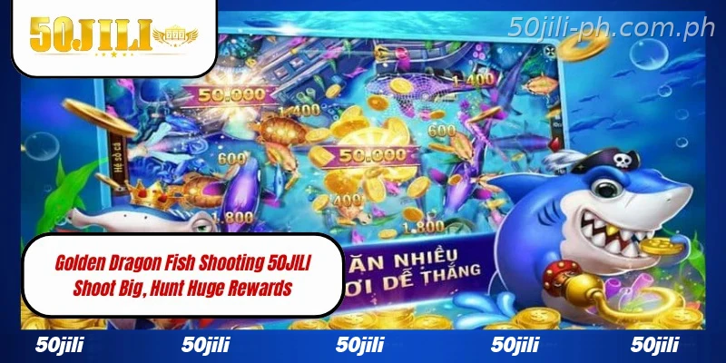 Golden Dragon Fish Shooting 50JILI Shoot Big, Hunt Huge Rewards